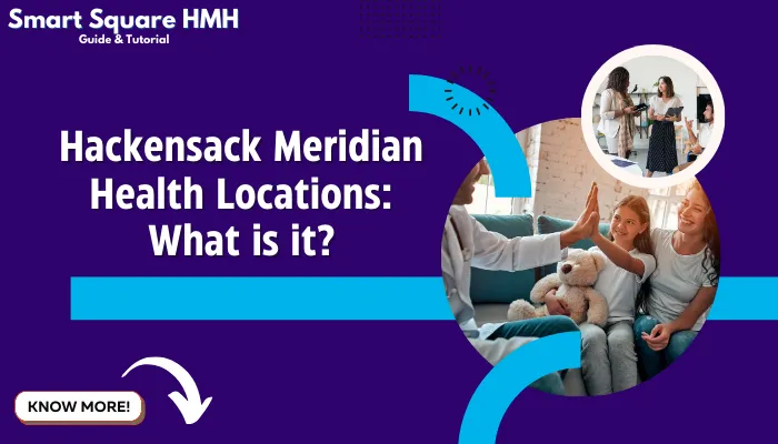 Hackensack Meridian Health Locations:What is it?